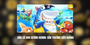 Bắn Cá Kim Cương HEN88