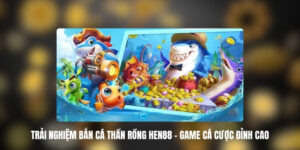 Bắn Cá Thần Rồng HEN88